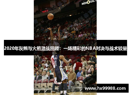 2020年灰熊与火箭激战回顾：一场精彩的NBA对决与战术较量